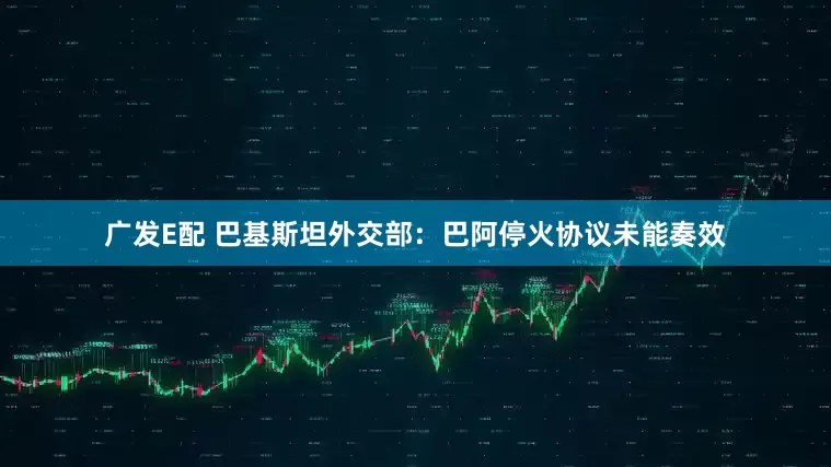 广发E配 巴基斯坦外交部：巴阿停火协议未能奏效
